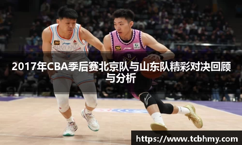 2017年CBA季后赛北京队与山东队精彩对决回顾与分析