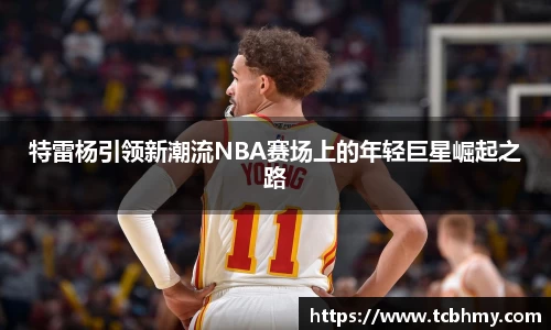 特雷杨引领新潮流NBA赛场上的年轻巨星崛起之路