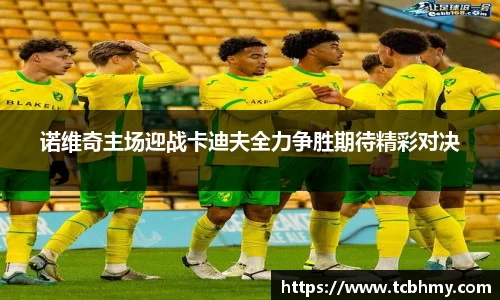 诺维奇主场迎战卡迪夫全力争胜期待精彩对决