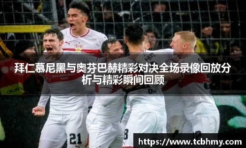 拜仁慕尼黑与奥芬巴赫精彩对决全场录像回放分析与精彩瞬间回顾