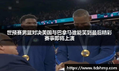 世预赛男篮对决美国与巴拿马谁能笑到最后精彩赛事即将上演