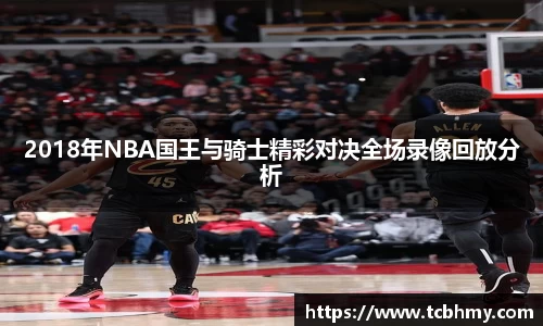 2018年NBA国王与骑士精彩对决全场录像回放分析