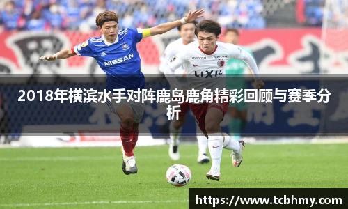 2018年横滨水手对阵鹿岛鹿角精彩回顾与赛季分析
