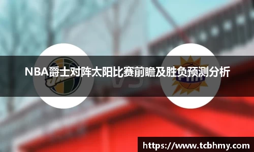 NBA爵士对阵太阳比赛前瞻及胜负预测分析