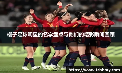 樱子足球明星的名字盘点与他们的精彩瞬间回顾